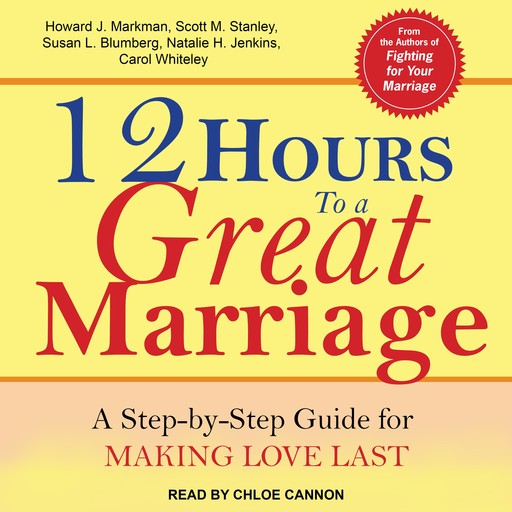 12 Hours to a Great Marriage, Howard J.Markman, Scott M.Stanley, Susan L.Blumberg, Carol Whiteley, Natalie H. Jenkins