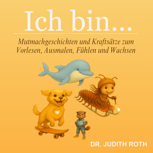 Ich bin... Mutmachgeschichten und Kraftsätze zum Vorlesen, Ausmalen, Fühlen und Wachsen, Judith Roth