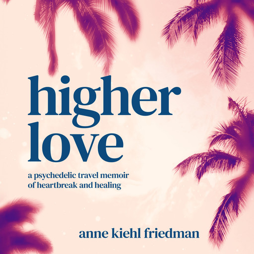 Higher Love, Anne Kiehl Friedman