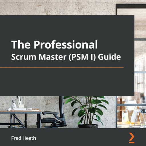 The Professional Scrum Master (PSM I) Guide, Fred Fred
