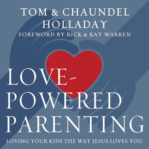 Love-Powered Parenting, Tom Holladay, Chaundel Holladay