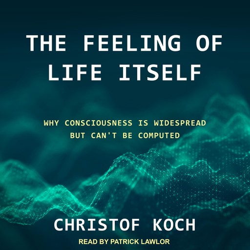 The Feeling of Life Itself, Christof Koch
