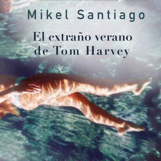 El extraño verano de Tom Harvey, Mikel Santiago