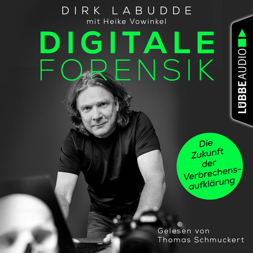 Digitale Forensik. Die Zukunft der Verbrechensaufklärung (Ungekürzt), Dirk Labudde