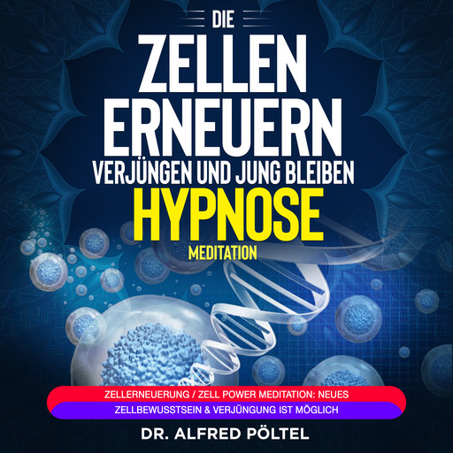 Die Zellen erneuern, verjüngen und jung bleiben - Hypnose / Meditation, Alfred Pöltel