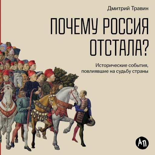 Почему Россия отстала? Исторические события, повлиявшие на судьбу страны, Дмитрий Травин