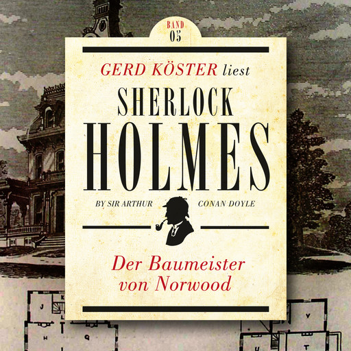 Der Baumeister von Norwood - Gerd Köster liest Sherlock Holmes - Kurzgeschichten, Band 5 (Ungekürzt), Arthur Conan Doyle