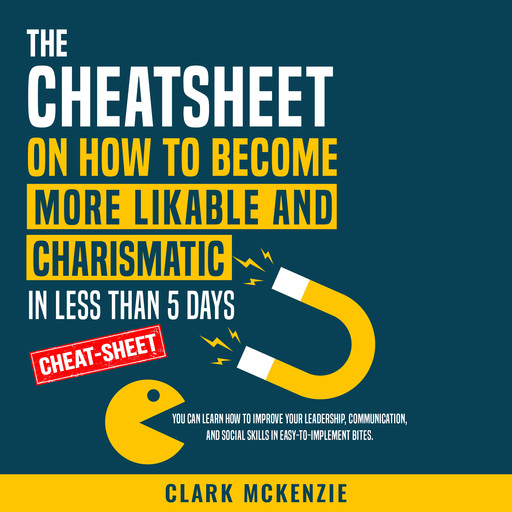 The Cheat Sheet on How to Become More Likable and Charismatic in Less Than 5 Days, Clark McKenzie