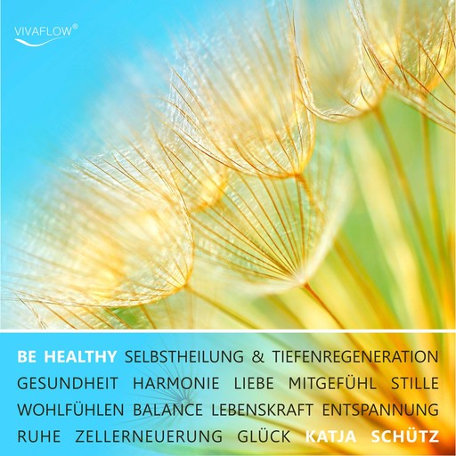 BE HEALTHY - Gesundheit, Tiefenregeneration & Zellerneuerung durch mentale Heilung, Katja Schütz