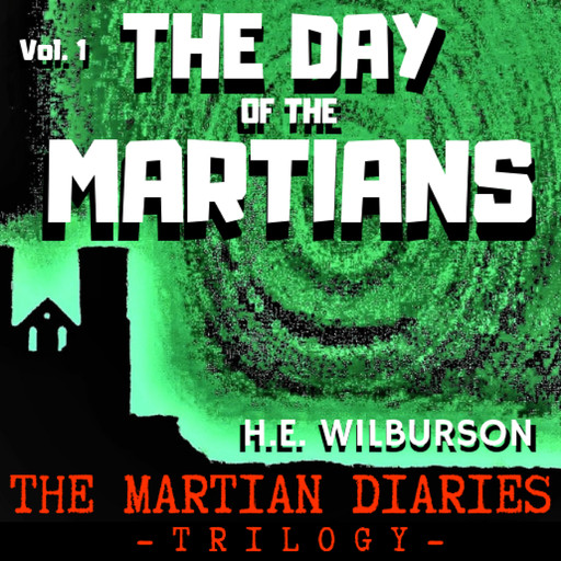 The Day Of The Martians: The Martian Diaries, Volume 1, H.E. Wilburson