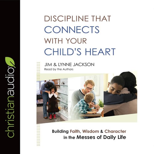 Discipline That Connects With Your Child's Heart, Jim Jackson, Lynne Jackson