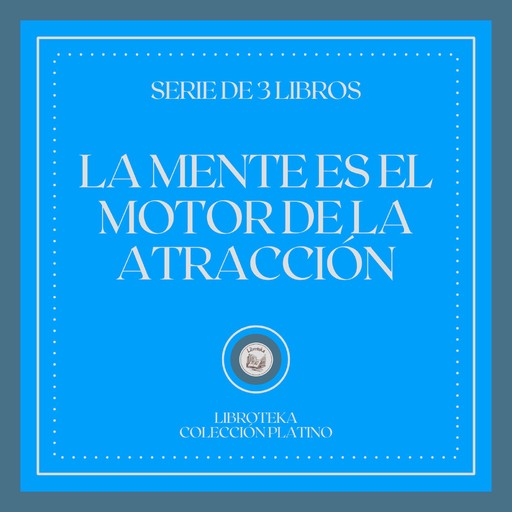 La Mente es el Motor de la Atracción (Serie de 3 Libros), LIBROTEKA