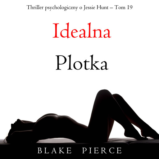 Idealna plotka (Thriller psychologiczny o Jessie Hunt – Tom 19), Blake Pierce