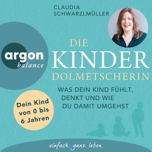 Die Kinderdolmetscherin - Was dein Kind fühlt, denkt und wie du damit umgehst (Ungekürzte Autorinnenlesung), Claudia Schwarzlmüller