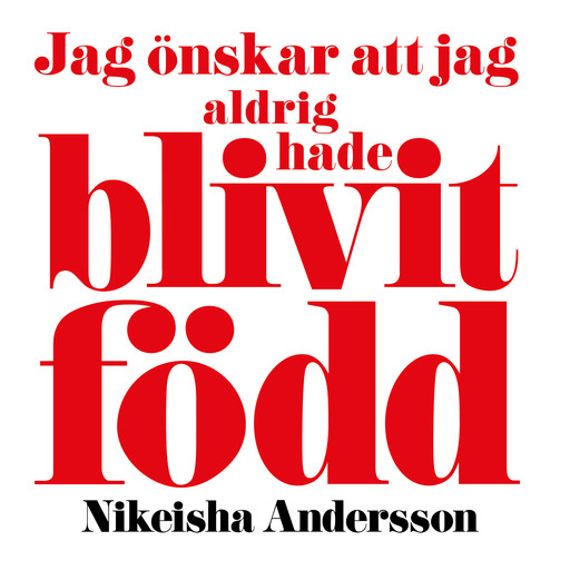 Jag önskar att jag aldrig hade blivit född, Nikeisha Andersson