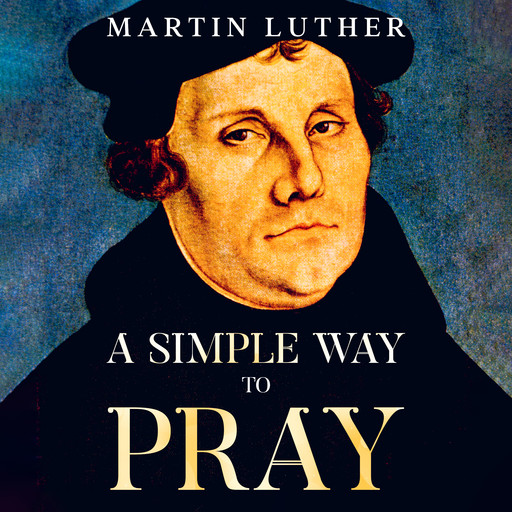 A Simple Way to Pray, Martin Luther