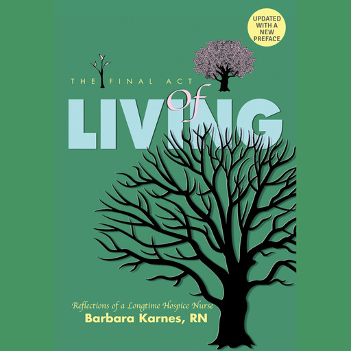 The Final Act of Living: Reflections of a Long-Time Hospice Nurse, Barbara Karnes RN