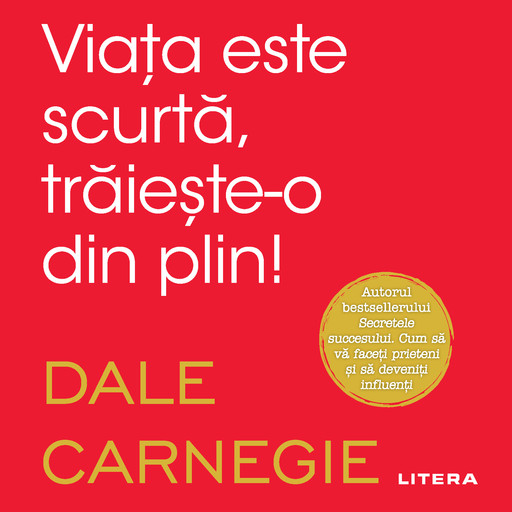 Viața este scurtă, trăiește-o din plin!, Dale Carnegie
