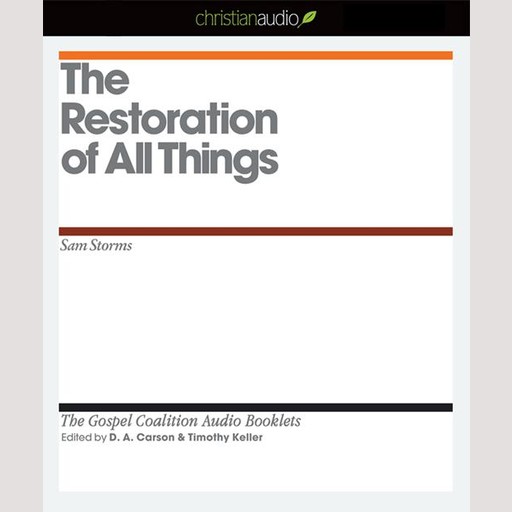 The Restoration of All Things, Timothy Keller, Sam Storms, D.A. Carson