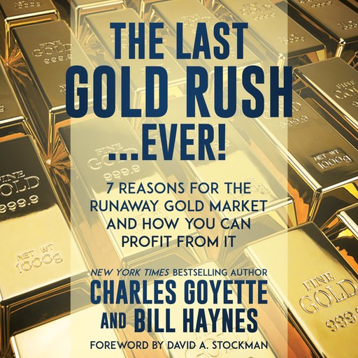 The Last Gold Rush…Ever!, David Stockman, Charles Goyette, Bill Haynes