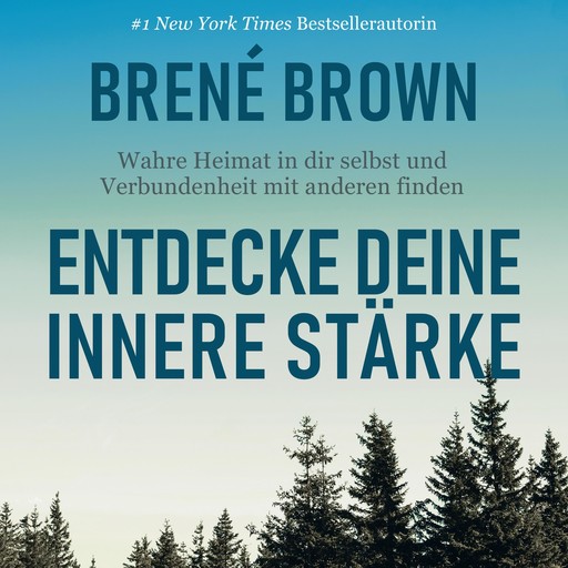 Entdecke deine innere Stärke. Wahre Heimat in dir selbst und Verbundenheit mit anderen finden, Brené Brown