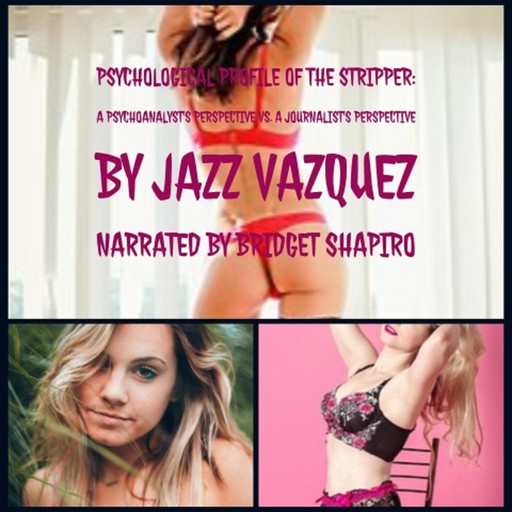 Psychological Profile of the Stripper: A Psychoanalyst's Perspective vs. a Journalist's Perspective, Jazz Vazquez