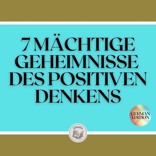 7 MÄCHTIGE GEHEIMNISSE DES POSITIVEN DENKENS, LIBROTEKA