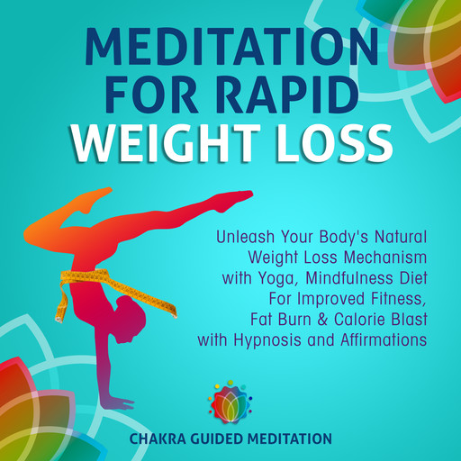 Meditation For Rapid Weight Loss: Unleash Your Body's Natural Weight Loss Mechanism with Yoga, Mindfulness Diet For Improved Fitness, Fat Burn & Calorie Blast with Hypnosis and Affirmations, Chakra Guided Meditation