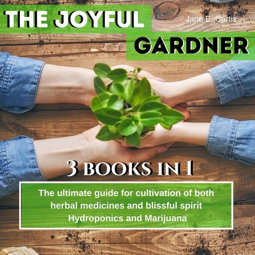 The Joyful Gardener: "The ultimate guide for cultivation of both herbal medicines and blissful spirit, Hydroponics and Medical Marijuana, Jane E. Curtis