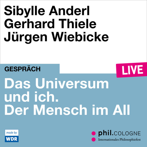 Das Universum und ich. Der Mensch im All - phil.COLOGNE live (ungekürzt), Sibylle Anderl, Gerhard Thiele