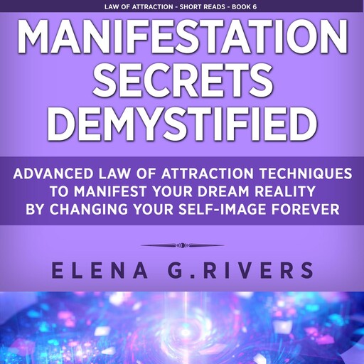 Manifestation Secrets Demystified, Elena G.Rivers