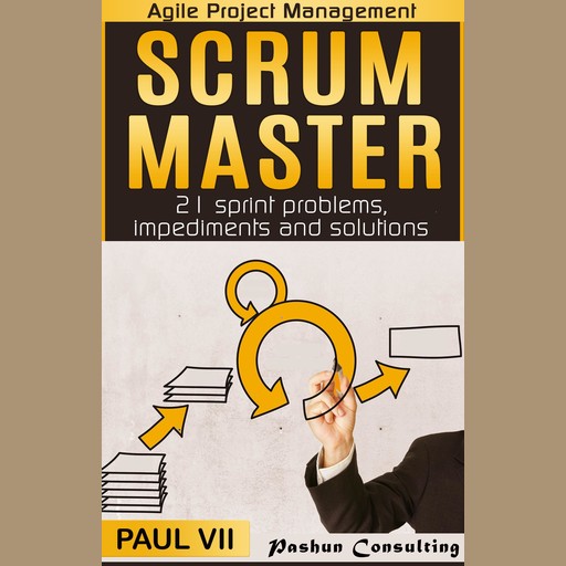 Scrum Master: 21 Sprint Problems, Impediments and Solutions, Paul VII