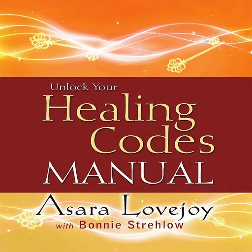 Unlock Your Healing Codes Manual, Asara Lovejoy, Bonnie Strehlow
