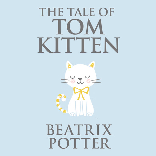 The Tale of Tom Kitten (Unabridged), Beatrix Potter
