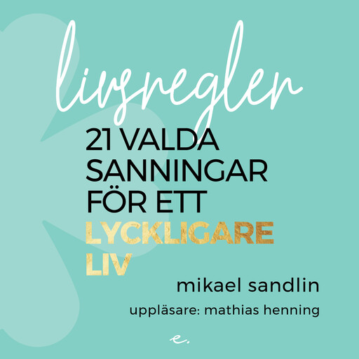 Livsregler : 21 valda sanningar för ett lyckligare liv, Mikael Sandlin