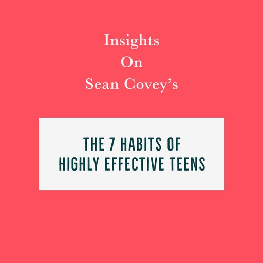 Insights on Sean Covey’s The 7 Habits of Highly Effective Teens, Swift Reads