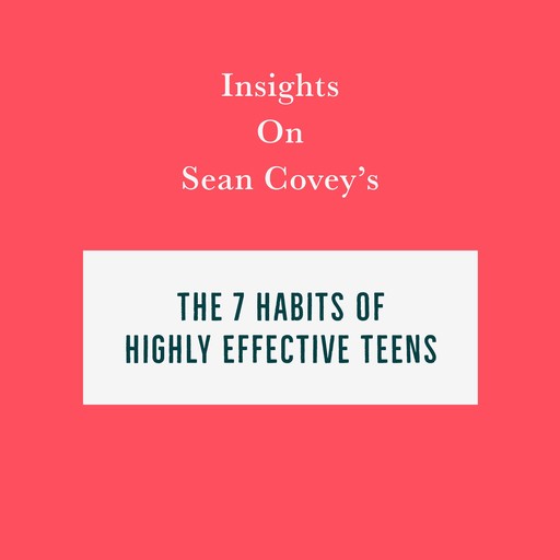 Insights on Sean Covey’s The 7 Habits of Highly Effective Teens, Swift Reads