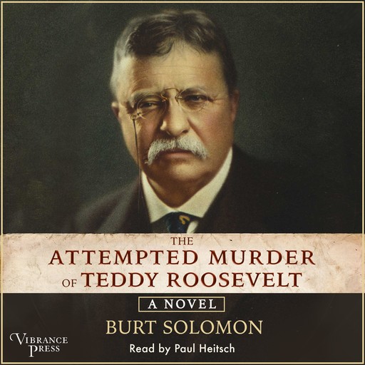 The Attempted Murder of Teddy Roosevelt, Burt Solomon