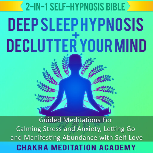 Deep Sleep Hypnosis + Declutter Your Mind: 2-in-1 Self-Hypnosis Bible, Chakra Meditation Academy