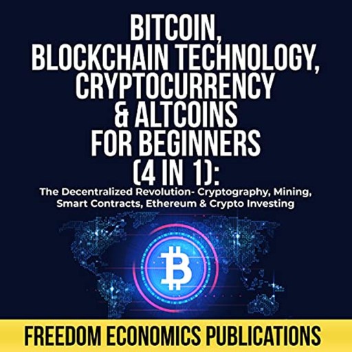 Bitcoin, Blockchain Technology, Cryptocurrency & Altcoins for Beginners (4 in 1), Freedom Economics Publications