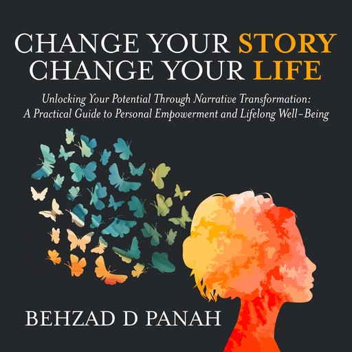 Change Your Story, Change Your Life, Behzad D Panah