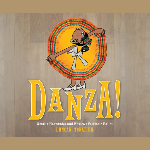 Danza!: Amalia Hernández and El Ballet Folklórico de México, Duncan Tonatiuh