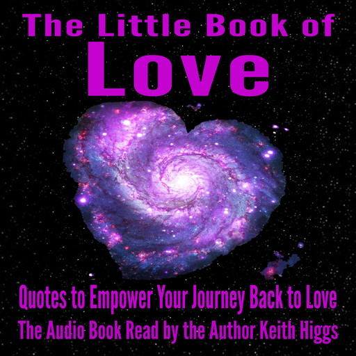 The Little Book of Love - Quotes to Empower Your Journey Back to Love, Higgs Keith
