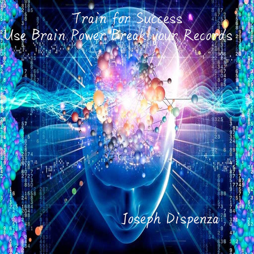 Train for Success Use Brain Power Break your Records, Joseph Dispenza