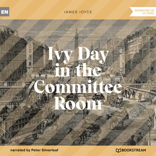 Ivy Day in the Committee Room (Unabridged), James Joyce