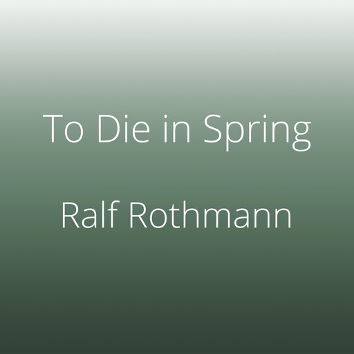 To Die in Spring, Ralf Rothmann