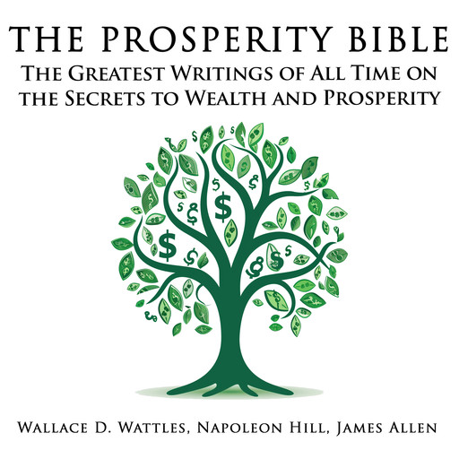 The Prosperity Bible: The Greatest Writings of All Time on the Secrets to Wealth and Prosperity, Napoleon Hill, James Allen, Wallace D. Wattles