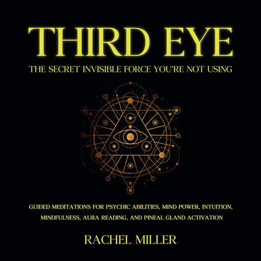 Third Eye - The Secret Invisible Force You’re Not Using, Rachel Miller