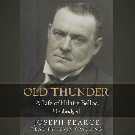Old Thunder: A Life of Hilaire Belloc, Joseph Pearce