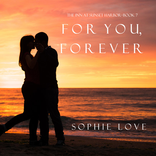 For You, Forever (The Inn at Sunset Harbor—Book 7), Sophie Love